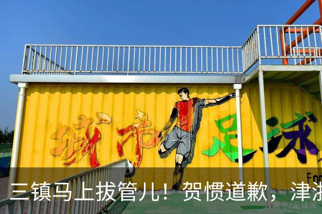 三镇马上拔管儿！贺惯道歉，津浙深辽豫发来贺电！河南全败也能保级