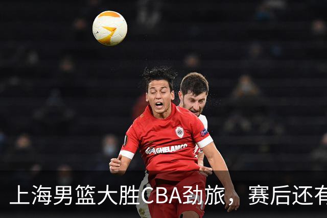 上海男篮大胜CBA劲旅，赛后还有3个好消息，卫冕几率非常大