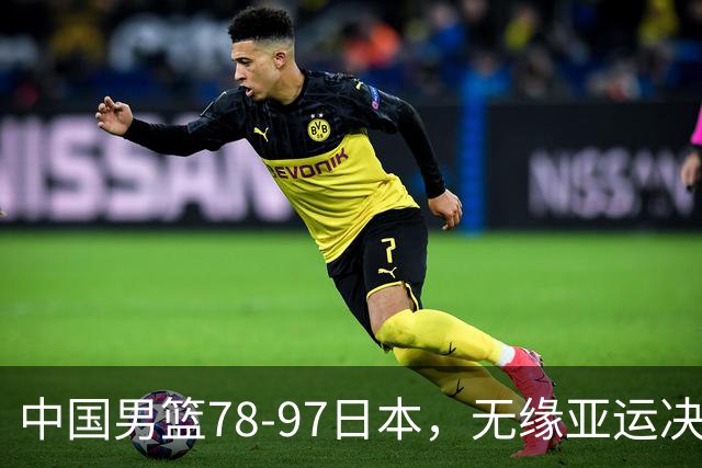 中国男篮78-97日本，无缘亚运决赛！1人满分，3人良好，4人不合格