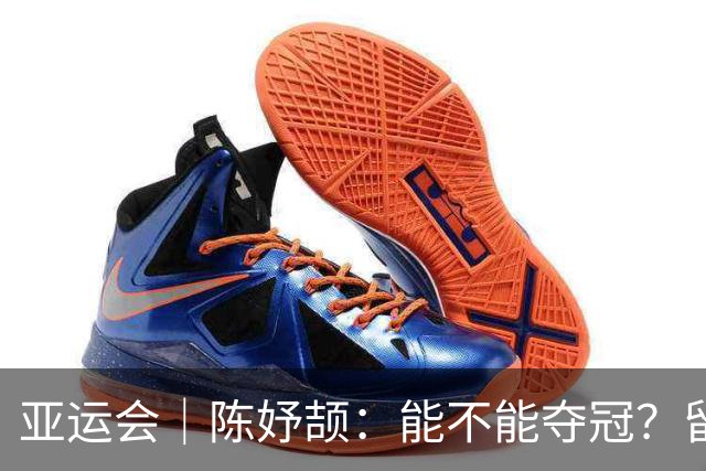 亚运会｜陈妤颉：能不能夺冠？留给大家猜