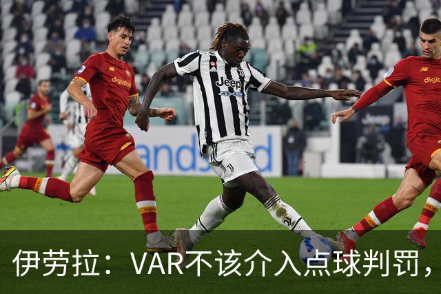 伊劳拉：VAR不该介入点球判罚，就像森林对我们获点时那样