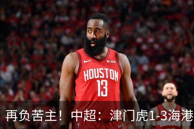 再负苦主！中超：津门虎1-3海港，莱昂纳多2传1射，孙铭谦捡漏