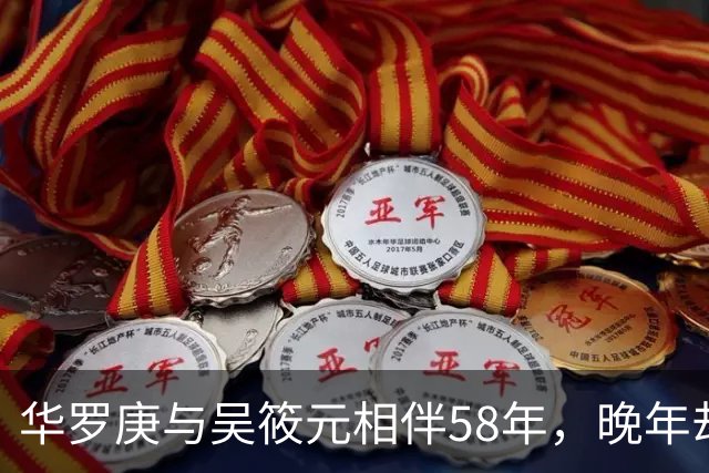 华罗庚与吴筱元相伴58年，晚年却争吵不断，他去世时两人已五年未见