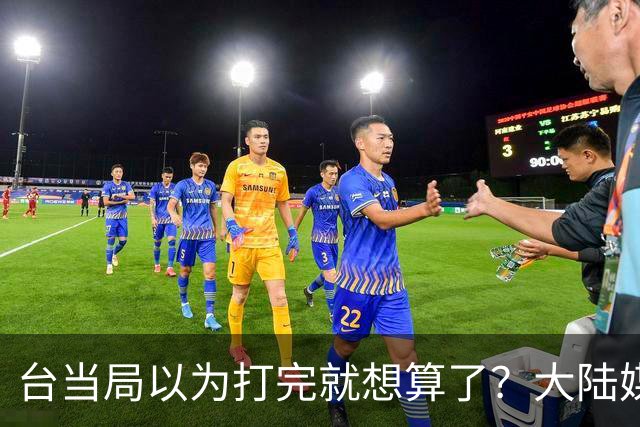 台当局以为打完就想算了？大陆媒体表态：必须付出代价