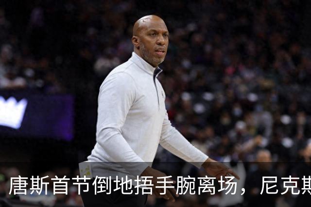 唐斯首节倒地捂手腕离场，尼克斯34比33领先公牛