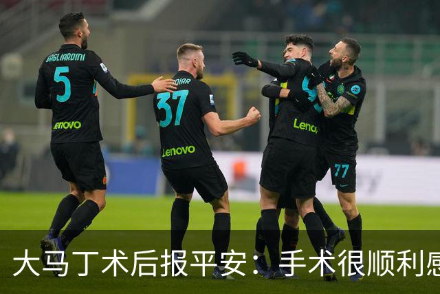 大马丁术后报平安：手术很顺利感谢大家，几周后我就会回来