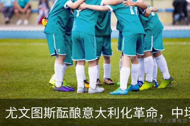 尤文图斯酝酿意大利化革命，中场引援锁定佛罗伦萨新星