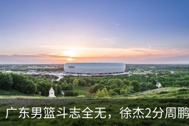 广东男篮斗志全无，徐杰2分周鹏0分，最差之人浮出水面