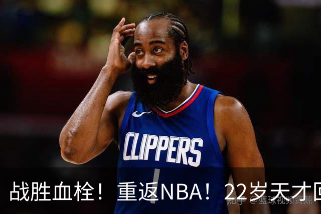 战胜血栓！重返NBA！22岁天才回来了