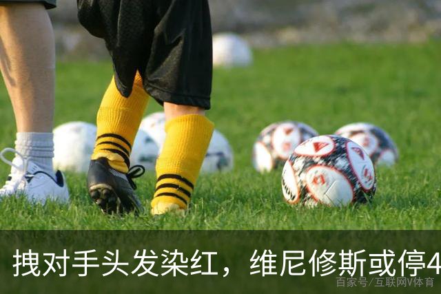 拽对手头发染红，维尼修斯或停4场，巴萨德比前收大礼