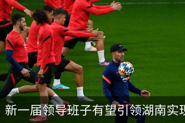 新一届领导班子有望引领湖南实现新跨越