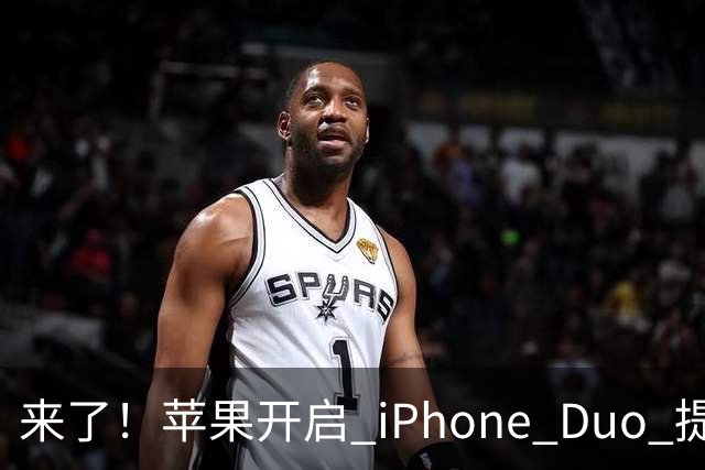 来了！苹果开启 iPhone Duo 提前预购通道，可以优先下单