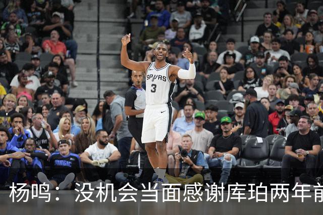 杨鸣：没机会当面感谢库珀两年前的贡献，遥祝他带队完成重建