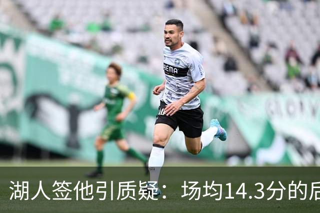 湖人签他引质疑：场均14.3分的后卫，为何成了最需要证明自己的人