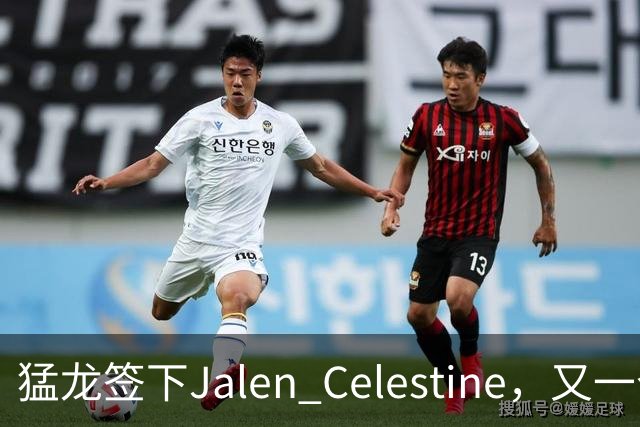 猛龙签下Jalen Celestine，又一个训练营邀请型球员
