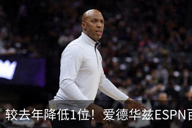 较去年降低1位！爱德华兹ESPN百大评选排名第7 串联能力成硬伤