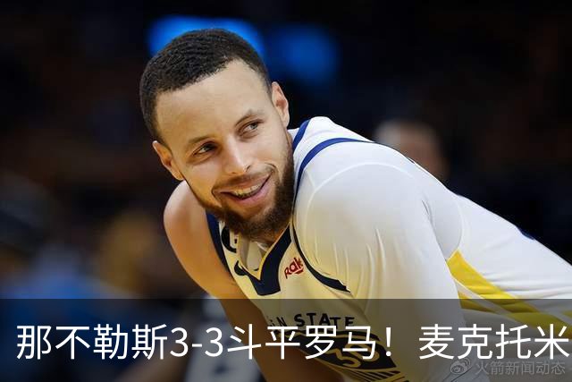 那不勒斯3-3斗平罗马！麦克托米奈双响，巴列尔迪双响+绝平