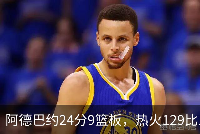 阿德巴约24分9篮板，热火129比117送老鹰赛季首败
