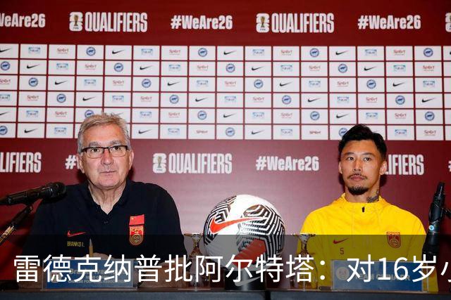 雷德克纳普批阿尔特塔：对16岁小将太凶了