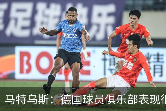 马特乌斯：德国球员俱乐部表现很好，但在国家队未能展现应有实力