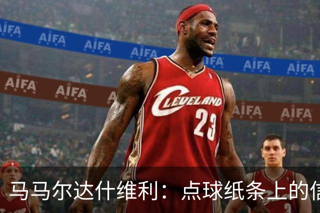 马马尔达什维利：点球纸条上的信息全错了，我只能凭直觉判断