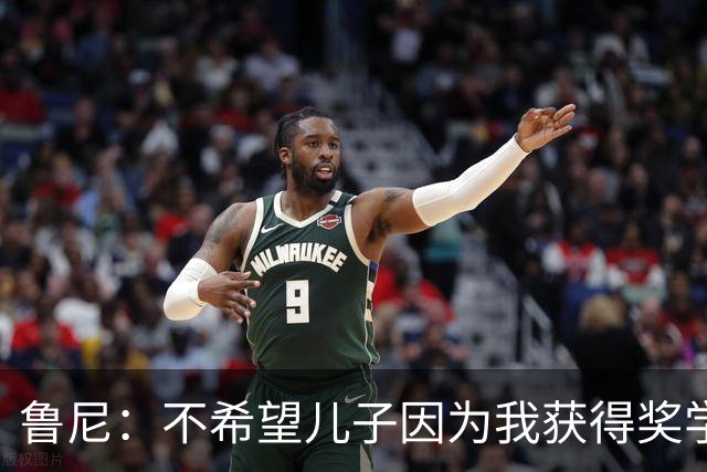 鲁尼：不希望儿子因为我获得奖学金，而希望是因为他自己的能力