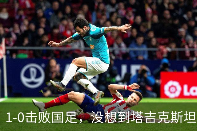 1-0击败国足，没想到塔吉克斯坦主帅赛后这样说，邵佳一尴尬吗？