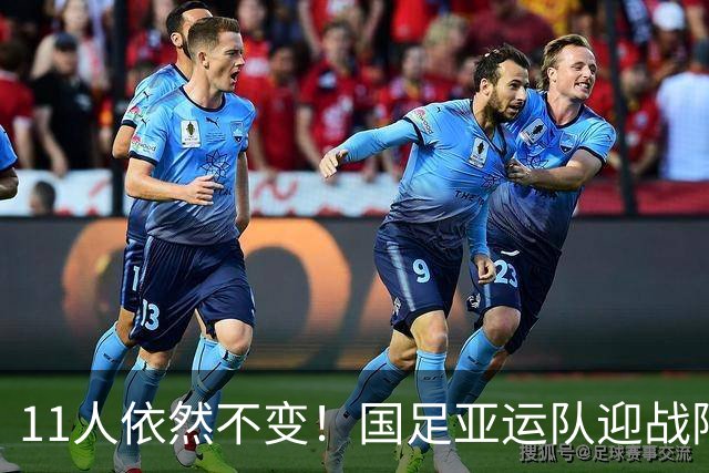 11人依然不变！国足亚运队迎战阿联酋延续此前首发，打平即可出线