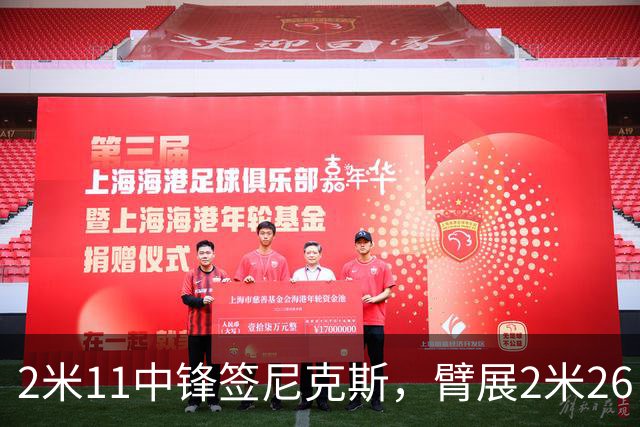 2米11中锋签尼克斯，臂展2米26，只为对付文班亚马？