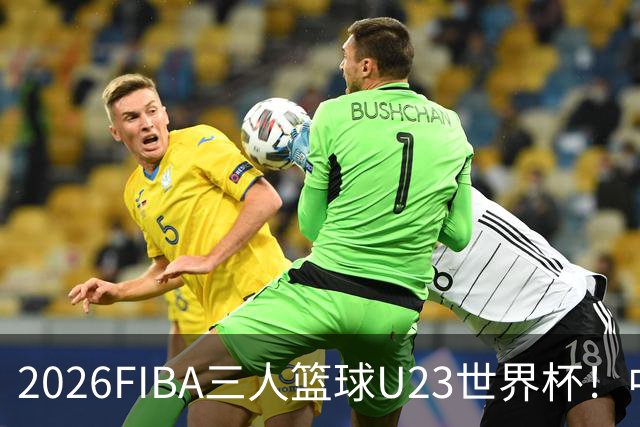 2026FIBA三人篮球U23世界杯！中国女篮晋级八强 男篮止步小组赛