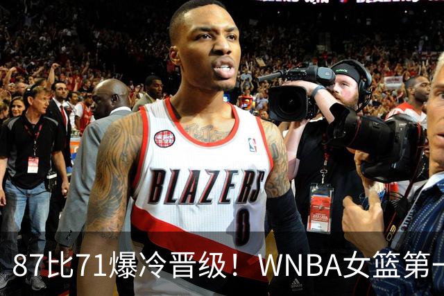 87比71爆冷晋级！WNBA女篮第一黑八奇迹：韩旭8分钟轻取6分2板
