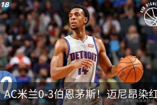 AC米兰0-3伯恩茅斯！迈尼昂染红送点，伯恩茅斯三连胜