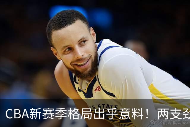 CBA新赛季格局出乎意料！两支劲旅沦为倒数，三支球队成黑马