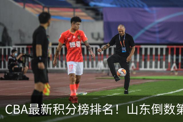 CBA最新积分榜排名！山东倒数第二，广东倒数第四，辽宁第六，京沪广前三！