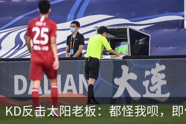 KD反击太阳老板：都怪我呗，即便我36岁仍状态顶级